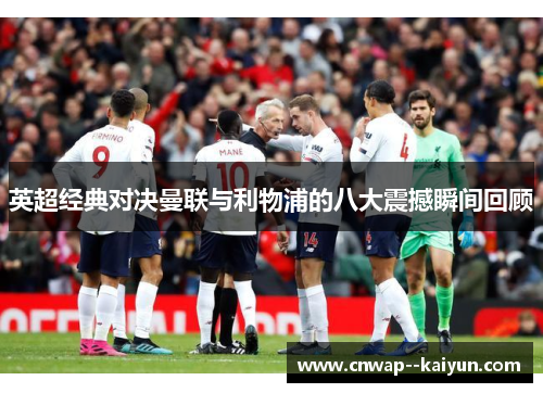 英超经典对决曼联与利物浦的八大震撼瞬间回顾 英超经典对决曼联与利物浦的八大震撼瞬间回顾