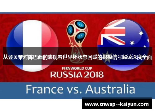 从登贝莱对阵巴西的表现看世界杯状态回暖的积极信号解读深度全面 从登贝莱对阵巴西的表现看世界杯状态回暖的积极信号解读深度全面