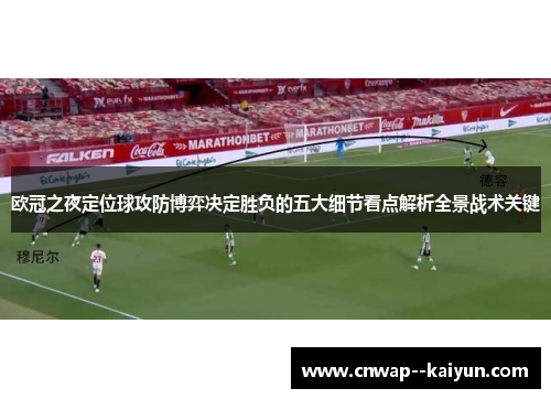 欧冠之夜定位球攻防博弈决定胜负的五大细节看点解析全景战术关键 欧冠之夜定位球攻防博弈决定胜负的五大细节看点解析全景战术关键